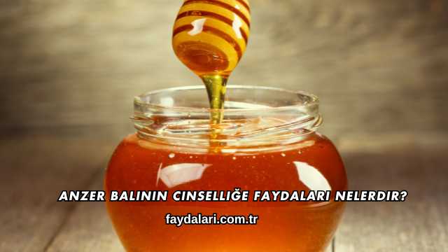 Anzer Balının Cinselliğe Faydaları Nelerdir?