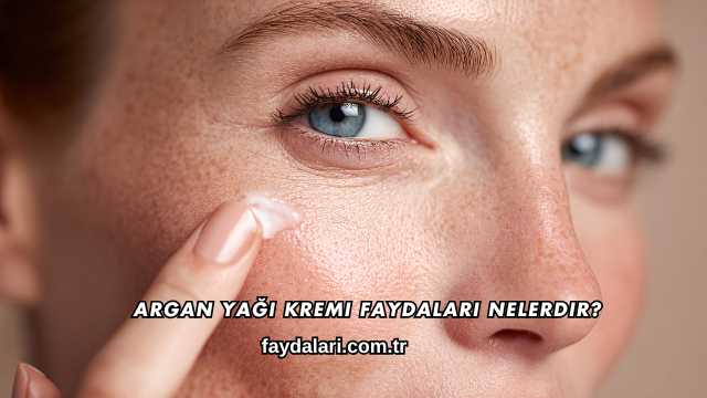 Argan Yağı Kremi Faydaları Nelerdir?