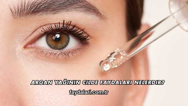 Argan Yağının Cilde Faydaları Nelerdir?