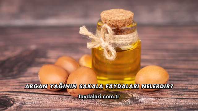 Argan Yağının Sakala Faydaları Nelerdir?