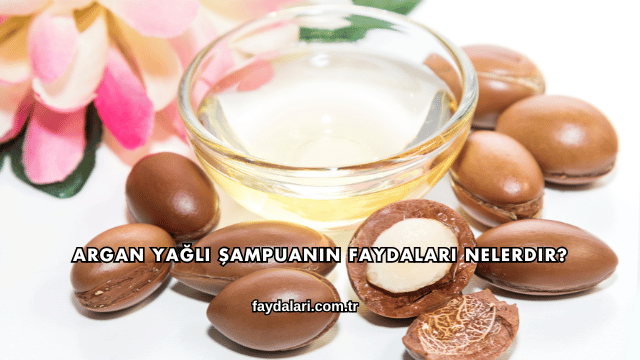Argan Yağlı Şampuanın Faydaları Nelerdir?