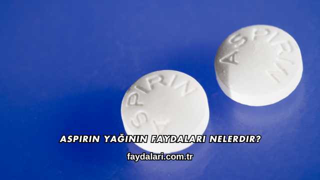 Aspirin Yağının Faydaları Nelerdir?