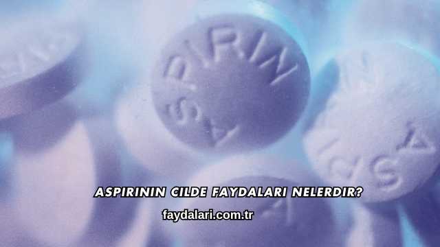 Aspirinin Cilde Faydaları Nelerdir?