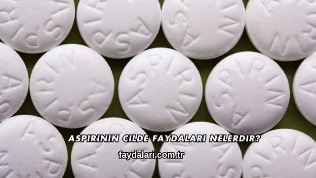 Aspirinin Cilde Faydaları Nelerdir?