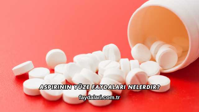 Aspirinin Yüze Faydaları Nelerdir?