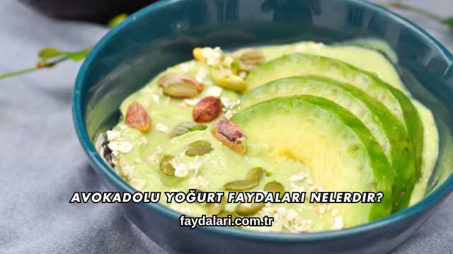 Avokadolu Yoğurt Faydaları Nelerdir?