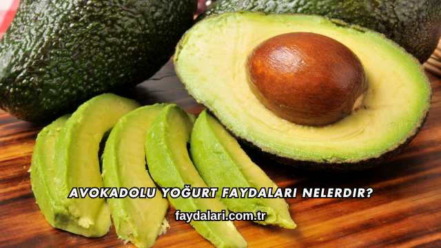 Avokadolu Yoğurt Faydaları Nelerdir?