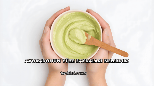 Avokadonun Yüze Faydaları Nelerdir?