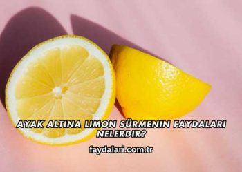 Ayak Altına Limon Sürmenin Faydaları Nelerdir?