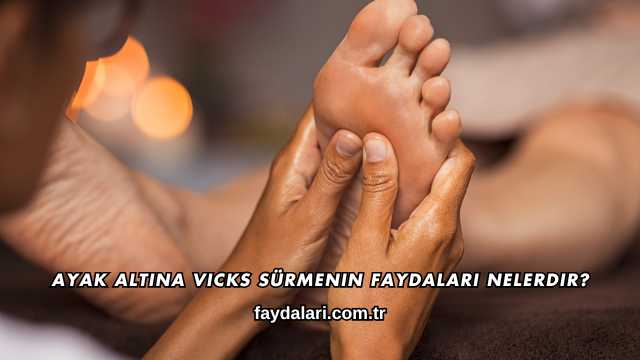 Ayak Altına Vicks Sürmenin Faydaları Nelerdir?
