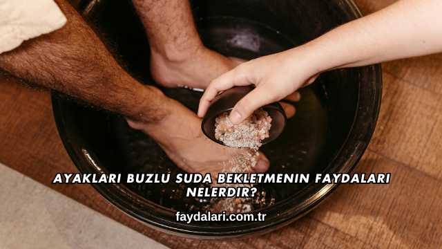 Ayakları Buzlu Suda Bekletmenin Faydaları Nelerdir?