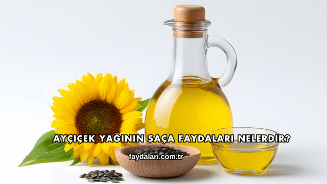 Ayçiçek Yağının Saça Faydaları Nelerdir?