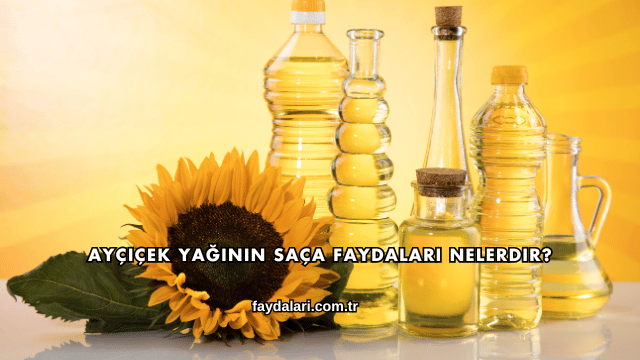 Ayçiçek Yağının Saça Faydaları Nelerdir?