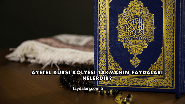 Ayetel Kürsi Kolyesi Takmanın Faydaları Nelerdir?