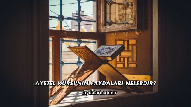 Ayetel Kürsi'nin Faydaları Nelerdir?