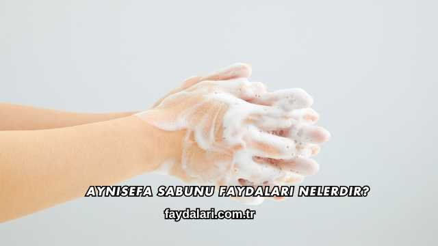 Aynısefa Sabunu Faydaları Nelerdir?