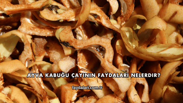 Ayva Kabuğu Çayının Faydaları Nelerdir?