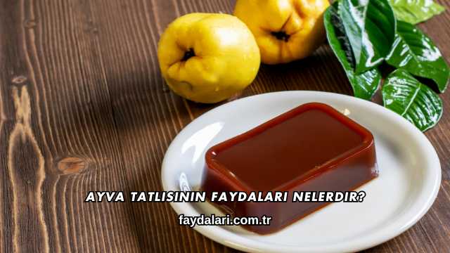 Ayva Tatlısının Faydaları Nelerdir?