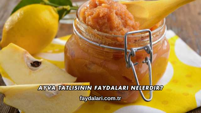 Ayva Tatlısının Faydaları Nelerdir?
