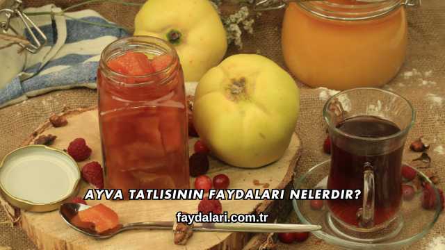 Ayva Tatlısının Faydaları Nelerdir?