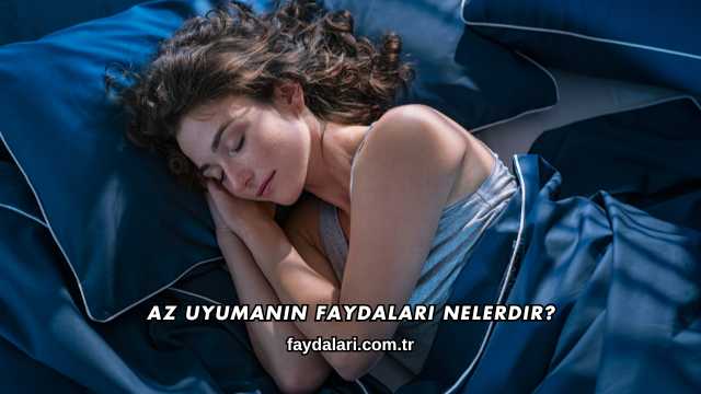 Az Uyumanın Faydaları Nelerdir?