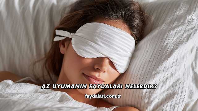 Az Uyumanın Faydaları Nelerdir?