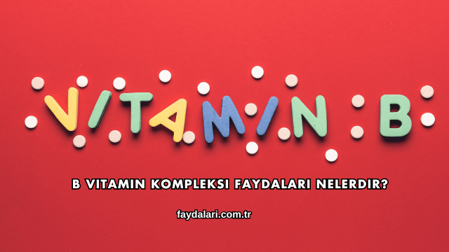 B Vitamin Kompleksi Faydaları Nelerdir?
