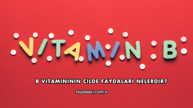B Vitamininin Cilde Faydaları Nelerdir?