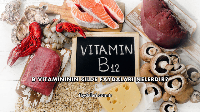B Vitamininin Cilde Faydaları Nelerdir?