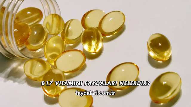 B17 Vitamini Faydaları Nelerdir?