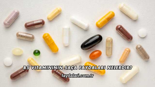 B5 Vitamininin Saça Faydaları Nelerdir?