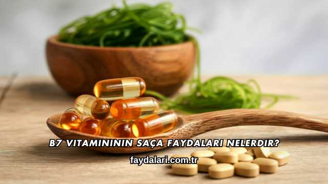 B7 Vitamininin Saça Faydaları Nelerdir?