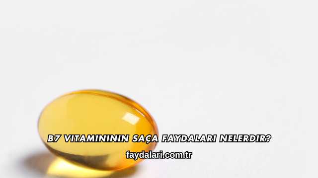 B7 Vitamininin Saça Faydaları Nelerdir?