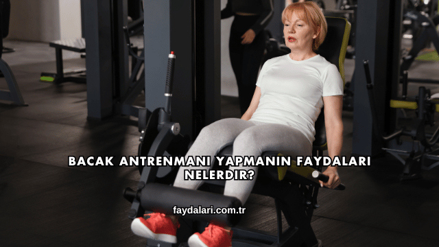 Bacak Antrenmanı Yapmanın Faydaları Nelerdir?