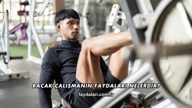 Bacak Çalışmanın Faydaları Nelerdir?