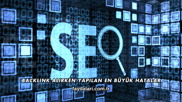 Backlink Alırken Yapılan En Büyük Hatalar