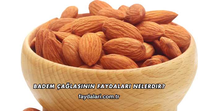 Badem Çağlasının Faydaları Nelerdir?