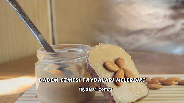 Badem Ezmesi Faydaları Nelerdir?
