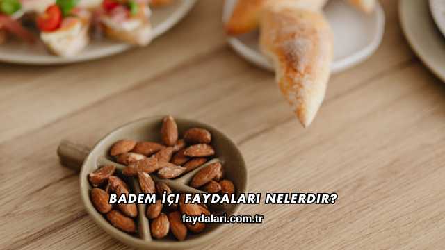 Badem İçi Faydaları Nelerdir?