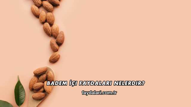Badem İçi Faydaları Nelerdir?