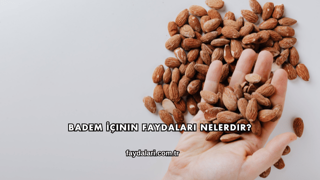 Badem İçinin Faydaları Nelerdir?
