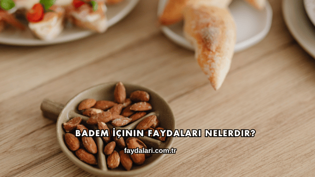 Badem İçinin Faydaları Nelerdir?