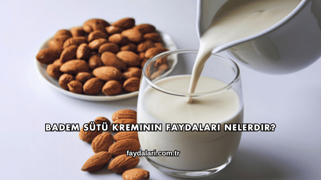 Badem Sütü Kreminin Faydaları Nelerdir?