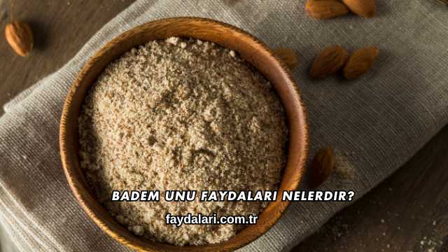 Badem Unu Faydaları Nelerdir?
