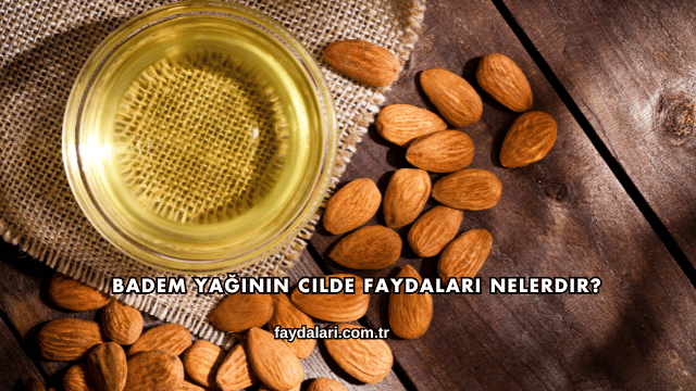 Badem Yağının Cilde Faydaları Nelerdir?