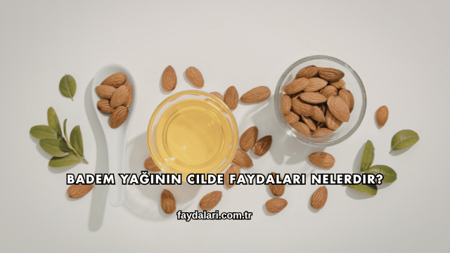 Badem Yağının Cilde Faydaları Nelerdir?