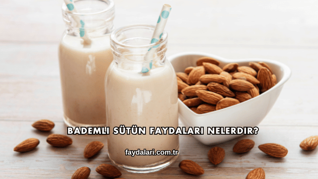 Bademli Sütün Faydaları Nelerdir?