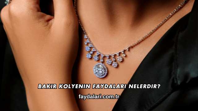 Bakır Kolyenin Faydaları Nelerdir?