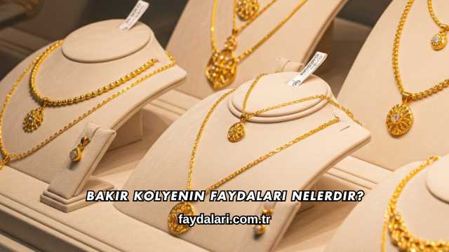 Bakır Kolyenin Faydaları Nelerdir?