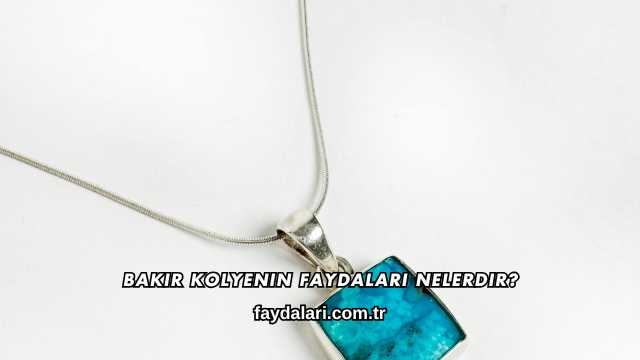 Bakır Kolyenin Faydaları Nelerdir?